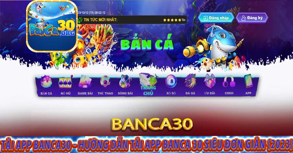 Tổng quan về cổng game đổi thưởng khi Tải app Banca30