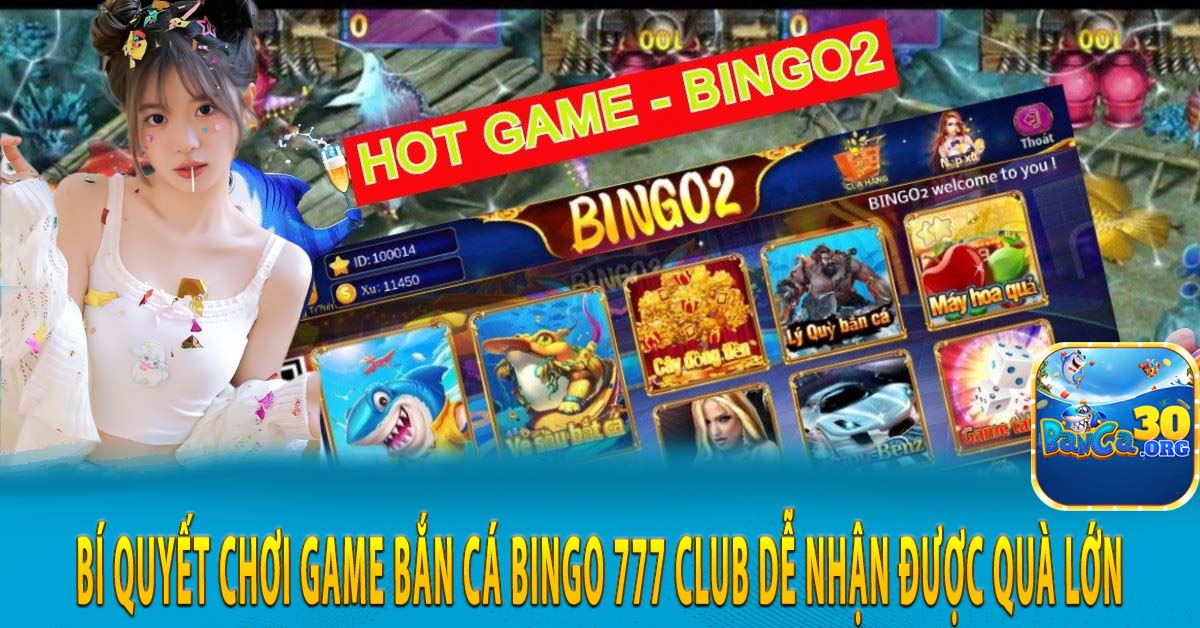 Bí quyết chơi game Bắn Cá Bingo 777 club dễ nhận được quà lớn