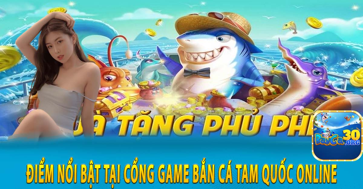 Điểm nổi bật tại cổng Game bắn cá Tam Quốc online