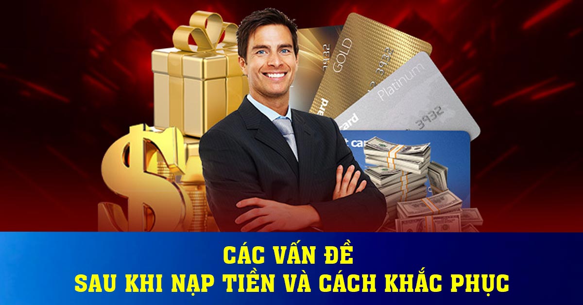 Các vấn đề sau khi nạp tiền và cách khắc phục