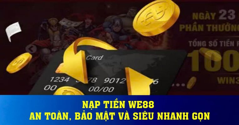 Nạp Tiền We88 – An toàn, Bảo mật Và Siêu Nhanh Gọn