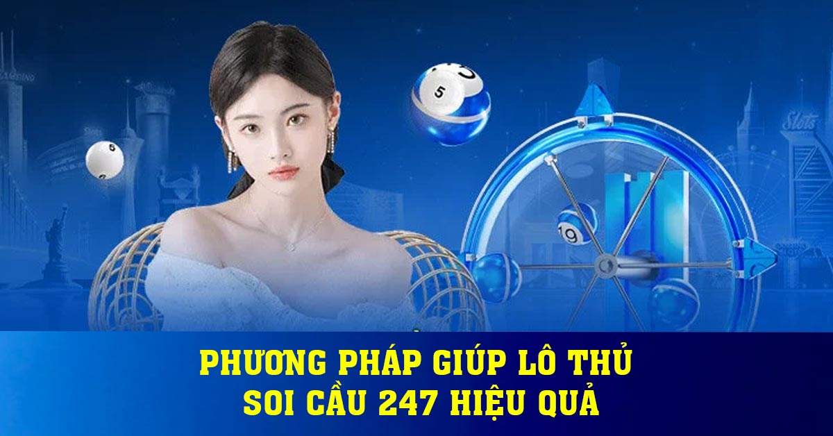 Phương pháp giúp lô thủ soi cầu 247 hiệu quả